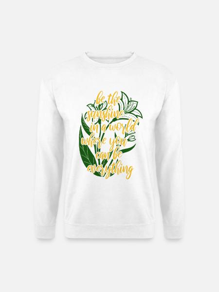Blumen - Frühling - Be the sunshine - Spruch - Unisex Sweatshirt - white