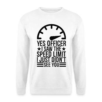 yes officer I saw the speed limit I just didn't - Unisex Pullover - Weiß - Vorne