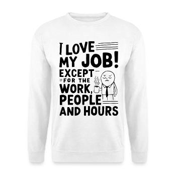 Ich liebe meinen Job – außer Arbeit, Menschen & Stunden - Unisex Pullover - Weiß - Vorne
