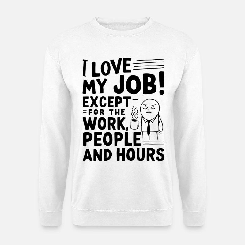 J’aime mon travail, à l’exception du travail, des gens et des heures de travail - Sweat-shirt Unisexe - blanc
