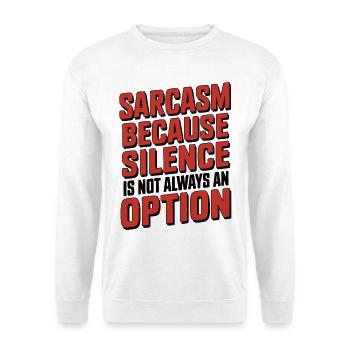 Sarcasm – Because Silence Is Not Always an Option - Unisex Sweatshirt - white - Front