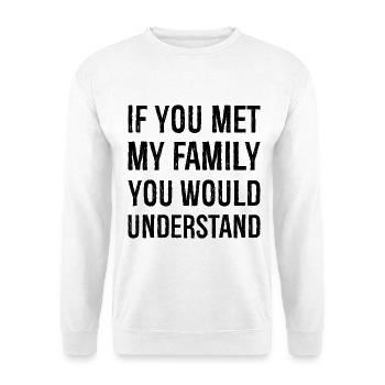 If you met my family you would understand - Unisex Sweatshirt - white - Front
