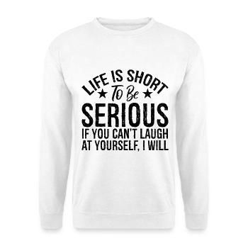 life is short to be serious if you can't laugh - Unisex Sweatshirt - white - Front