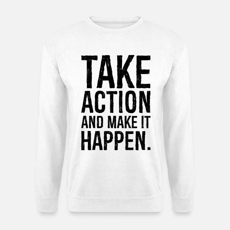 take action and make it happen - Unisex Sweatshirt - white