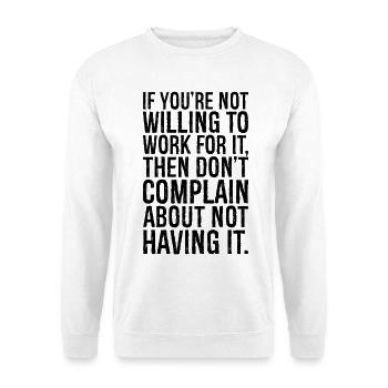 if you're not willing to work for it then don't - Unisex Sweatshirt - white - Front