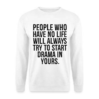 Menschen, die kein Leben haben, werden immer versuchen, die Hauptrolle zu spielen - Unisex Pullover - Weiß - Vorne
