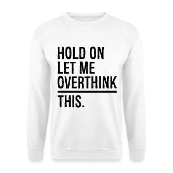 hold on let me overthink this - Unisex Sweatshirt - white - Front