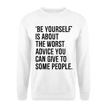 be yourself is about the worst advice you can give - Unisex Sweatshirt - white - Front