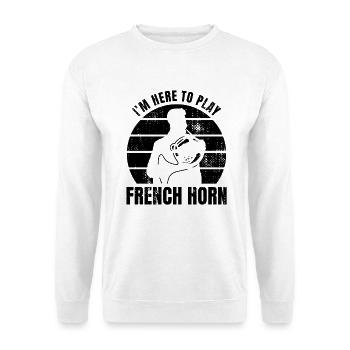 Je suis ici pour jouer du cor français - Sweat-shirt Unisexe - blanc - Devant