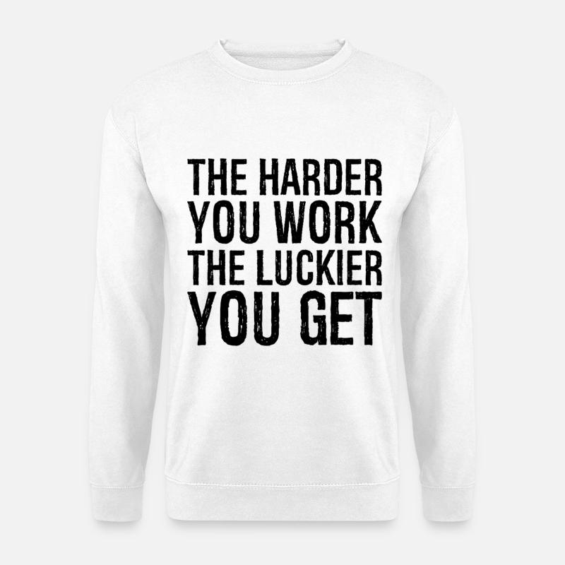 Plus vous travaillez dur, plus vous avez de chance - Sweat-shirt Unisexe - blanc