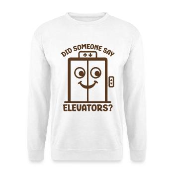 Did Someone Say Elevators? Funny Elevator Lover - Unisex Sweatshirt - white - Front