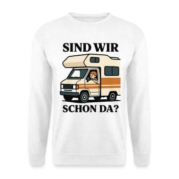 Sind Wir Schon Da Camper Abenteuer Wohnmobil - Unisex Pullover - Weiß - Vorne