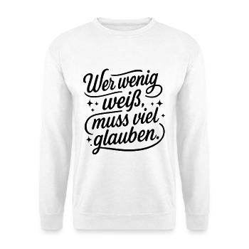Who knows little must believe a lot Saying Shirt - Unisex Sweatshirt - white - Front
