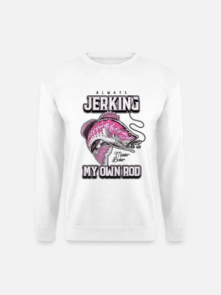 Always Jerking My Rod Funny Fishing - Unisex Sweatshirt - white