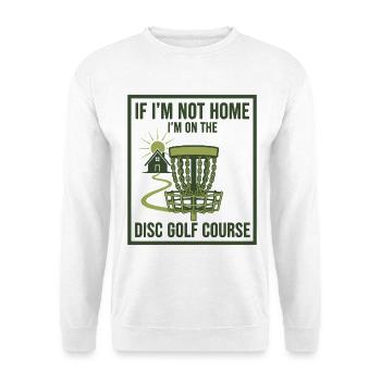 If Im Not Home Im On The Disc Golf Course - Unisex Sweatshirt - white - Front