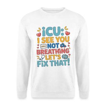 ICU I See You Not Breathing Acute Care ICU Nurse - Unisex Pullover - Weiß - Vorne