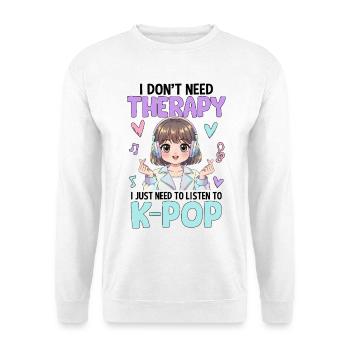 I Don't Need Therapy I Just Need To Listen K-Pop - Unisex Sweatshirt - white - Front