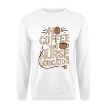 Nurse Educator No Coffee No Nursing Coffee Lover - Unisex Sweatshirt - white - Front