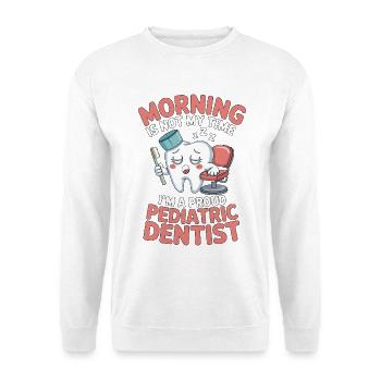Pediatric Dentist Morning Is Not My Time Dentistry - Unisex Sweatshirt - white - Front