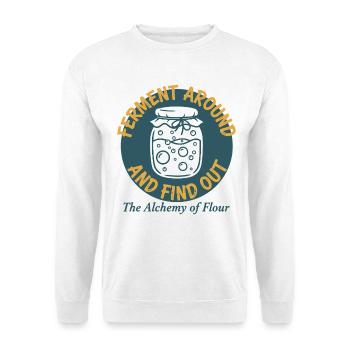 Sourdough Bread Baking Ferment Around And Find Out - Unisex Sweatshirt - white - Front