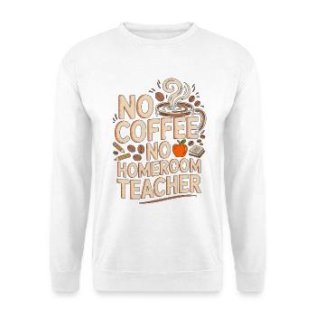 Homeroom Teacher No Coffee No Teacher Coffee Lover - Unisex Sweatshirt - white - Front
