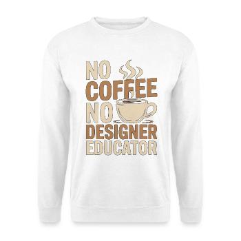 Designer Educator No Coffee Teacher Coffee Lover - Unisex Pullover - Weiß - Vorne