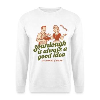 Sourdough Is Always A Good Idea Bread Baking Baker - Unisex Sweatshirt - white - Front