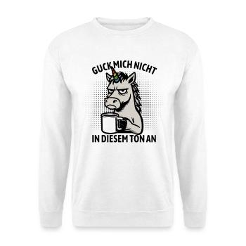 Guck mich nicht in diesem Ton an - Einhorn - Unisex Pullover - Weiß - Vorne
