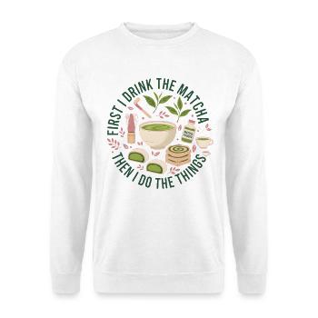 First I Drink The Matcha Then I Do The Things - Unisex Sweatshirt - white - Front