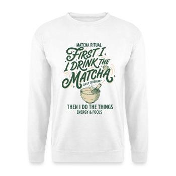 First I Drink The Matcha Then I Do The Things - Unisex Sweatshirt - white - Front