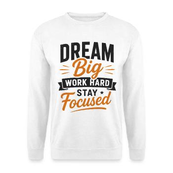 Dream Big Work Hard Stay Focused Saying Quote - Unisex Sweatshirt - white - Front