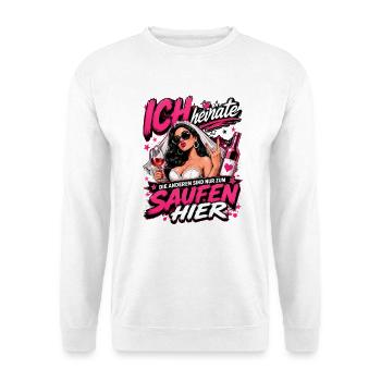 Ich heirate die anderen zum Saufen hier JGA Braut - Unisex Pullover - Weiß - Vorne