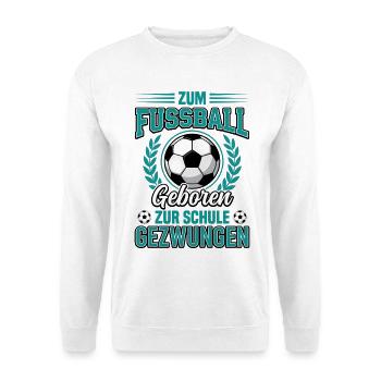 Zum Fussball geboren zur Schule gezwungen Fußball  - Unisex Pullover - Weiß - Vorne