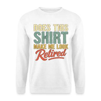 does this shirt make me look retired - Unisex Sweatshirt - white - Front