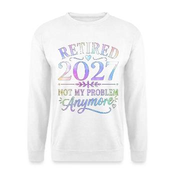 Retired 2027 Not My Problem Anymore - Unisex Sweatshirt - white - Front