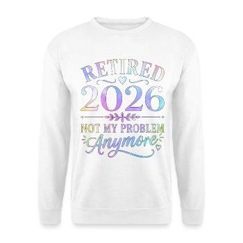 Retired 2026 Not My Problem Anymore - Unisex Sweatshirt - white - Front