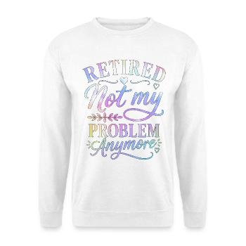 Retired Not My Problem Anymore - Unisex Sweatshirt - white - Front