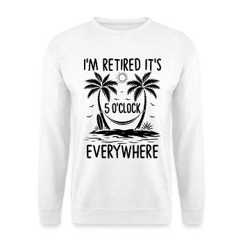 I'm Retired It's 5 O'Clock Everywhere - Unisex Pullover - Weiß - Vorne