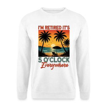 I'm Retired It's 5 O'Clock Everywhere - Unisex Pullover - Weiß - Vorne