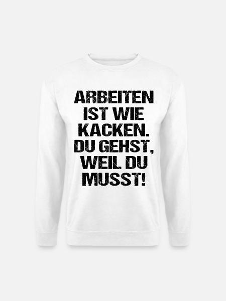 Arbeiten ist wie Kacken Lustiger Spruch - Unisex Pullover - Weiß