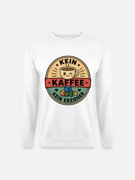 Erzieher Geschenk - Kein Kaffee Kein Erzieher - Unisex Pullover - Weiß