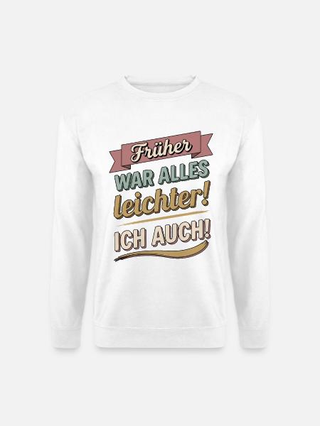 Früher war alles leichter ich auch lustige Sprüche - Unisex Pullover - Weiß