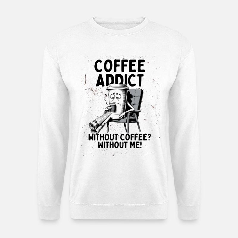 Coffee Addict – Without Coffee Without Me - Unisex Sweatshirt - white
