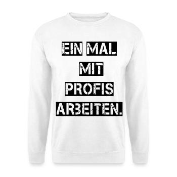 Ein Mal mit Profis arbeiten. - Unisex Pullover - Weiß - Vorne