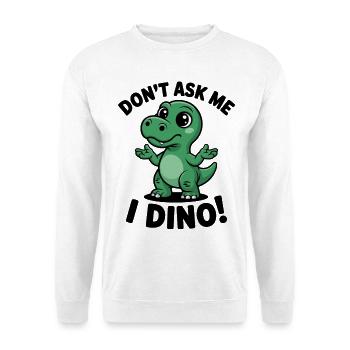 Don't Ask Me - I Dino! - Unisex Sweatshirt - white - Front