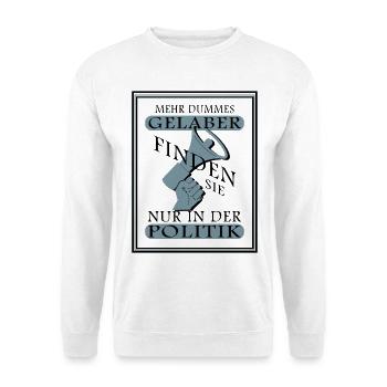 Mehr Dummes Gelaber finden sie nur in der Politik - Unisex Pullover - Weiß - Vorne