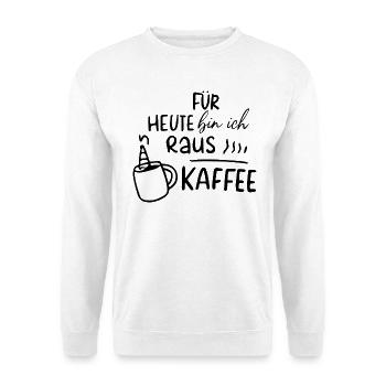 Für heute bin ich raus - Kaffee Motivation Morgen - Unisex Pullover - Weiß - Vorne