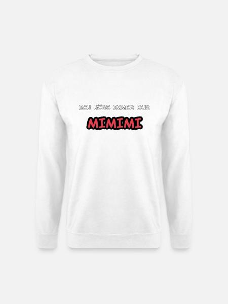 ICH HÖRE IMMER NUR MIMIMI-SPRUCH - Unisex Pullover - Weiß
