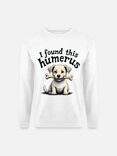 I found this humerus - Unisex Sweatshirt - white