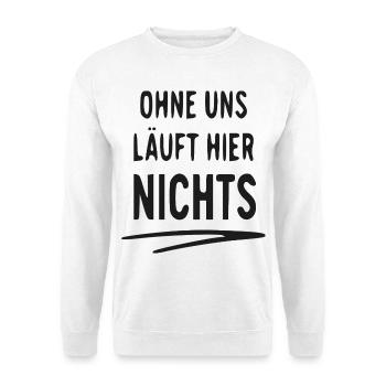 Ohne Uns Läuft Hier Nichts - Unisex Pullover - Weiß - Vorne
